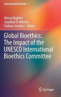 Cover image for Global Bioethics: The Impact of the UNESCO International Bioethics Committee