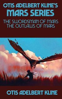 Cover image for Otis Adelbert Kline's Mars Series: The Swordsman of Mars, The Outlaws of Mars