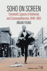 Cover image for Soho on Screen: Cinematic Spaces of Bohemia and Cosmopolitanism, 1948-1963