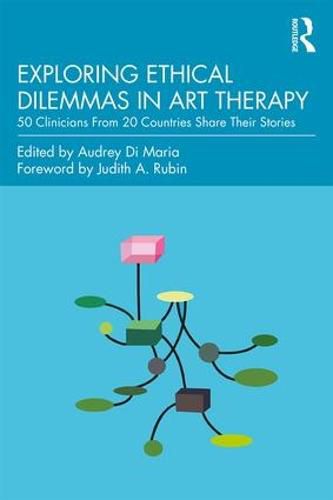 Cover image for Exploring Ethical Dilemmas in Art Therapy: 50 Clinicians From 20 Countries Share Their Stories