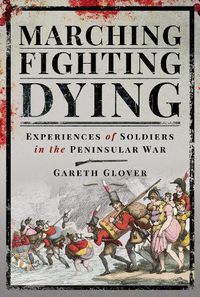 Cover image for Marching, Fighting, Dying: Experiences of Soldiers in the Peninsular War