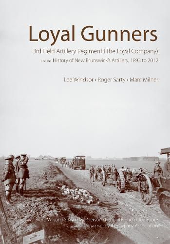 Cover image for Loyal Gunners: 3rd Field Artillery Regiment (The Loyal Company) and the History of New Brunswick's Artillery, 1893-2012