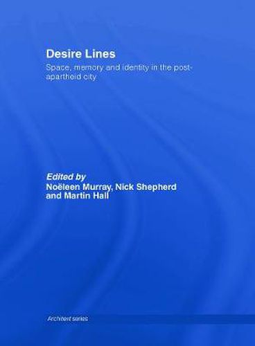 Desire Lines: Space, Memory and Identity in the Post-Apartheid City