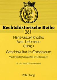 Cover image for Gerichtskultur Im Ostseeraum- Vierter Rechtshistorikertag Im Ostseeraum: 18.-20. Mai 2006 in Greifswald