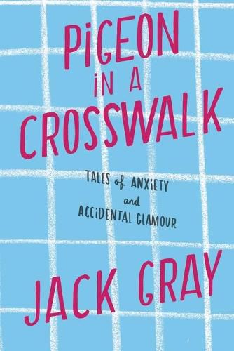 Cover image for Pigeon in a Crosswalk: Tales of Anxiety and Accidental Glamour