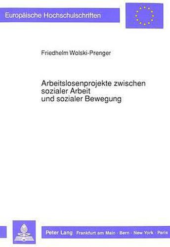 Cover image for Arbeitslosenprojekte Zwischen Sozialer Arbeit Und Sozialer Bewegung: Eine Explorative Untersuchung Zu Einem Neuen Sozialen Phaenomen