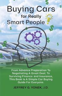 Cover image for Buying Cars for Really Smart People: From Advance Preparation To Negotiating A Great Deal, To Surviving Finance and Insurance, This Book Is A Simple Car Buying Guide For Everyone.