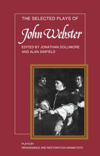 Cover image for The Selected Plays of John Webster: The White Devil, The Duchess of Malfi, The Devil's Law Case