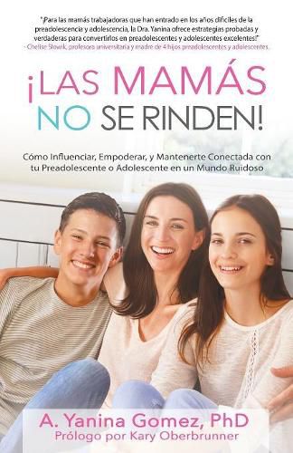 Cover image for !Las Mamas No se Rinden!: Como Influenciar, Empoderar, y Mantenerte Conectada con tu Preadolescente o Adolescente en un Mundo Ruidoso