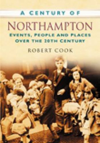 Cover image for A Century of Northampton: Events, People and Places Over the 20th Century