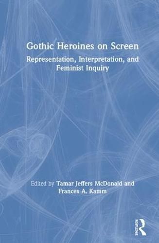 Cover image for Gothic Heroines on Screen: Representation, Interpretation, and Feminist Enquiry