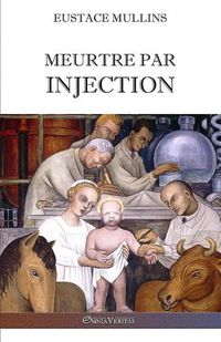 Cover image for Meurtre par injection: Histoire de la conspiration medicale contre l'Amerique