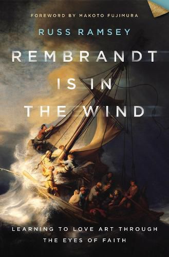 Rembrandt Is in the Wind: Learning to Love Art through the Eyes of Faith