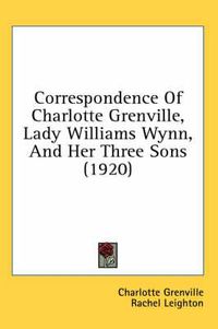 Cover image for Correspondence of Charlotte Grenville, Lady Williams Wynn, and Her Three Sons (1920)