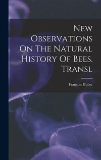 Cover image for New Observations On The Natural History Of Bees. Transl