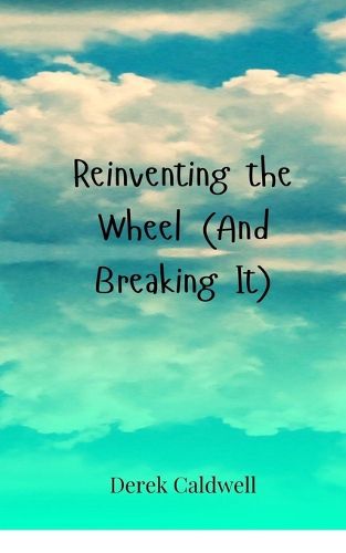 Cover image for Reinventing the Wheel (And Breaking It)