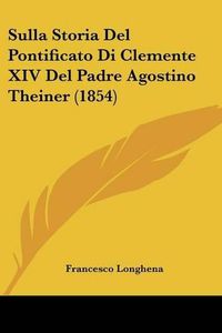 Cover image for Sulla Storia del Pontificato Di Clemente XIV del Padre Agostino Theiner (1854)