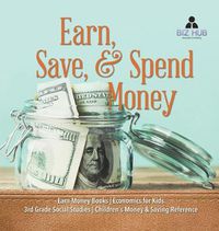 Cover image for Earn, Save, & Spend Money Earn Money Books Economics for Kids 3rd Grade Social Studies Children's Money & Saving Reference