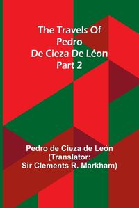 Cover image for The travels of Pedro de Cieza de Leon; part 2