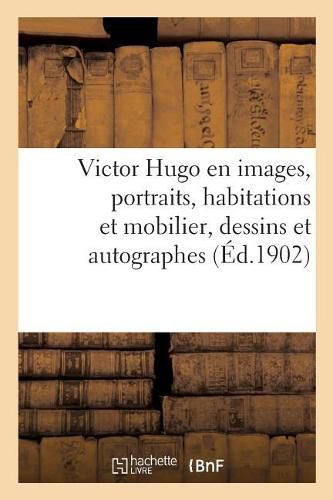 Victor Hugo En Images. Portraits, Habitations Et Mobilier, Dessins Et Autographes: Vu Par Les Artistes, Oeuvres Par l'Image, Poesie, Roman, Theatre, Caricatures, Opinions, Autographes