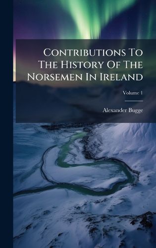 Cover image for Contributions To The History Of The Norsemen In Ireland