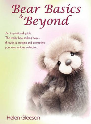 Cover image for Bear Basics & Beyond: An inspirational guide. The teddy bear making basics, through to creating and promoting your own unique collection.