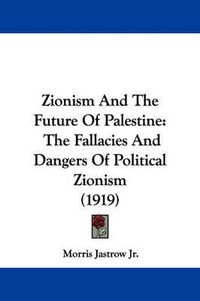 Cover image for Zionism and the Future of Palestine: The Fallacies and Dangers of Political Zionism (1919)