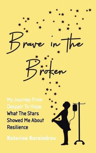 Brave in the Broken: My Journey from Despair to Hope: What the Stars Showed Me About Resilience