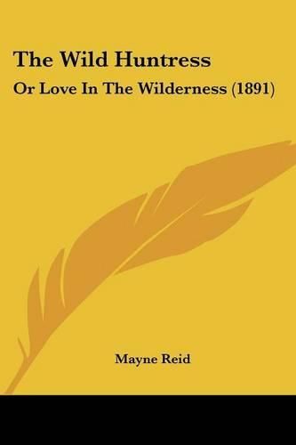 Cover image for The Wild Huntress: Or Love in the Wilderness (1891)