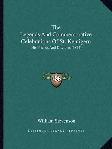 The Legends and Commemorative Celebrations of St. Kentigern: His Friends and Disciples (1874)