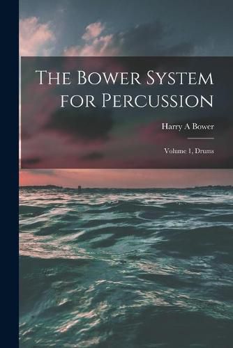 Cover image for The Bower System for Percussion: Volume 1, Drums