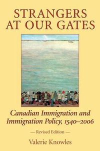 Cover image for Strangers at Our Gates: Canadian Immigration and Immigration Policy, 1540-2006