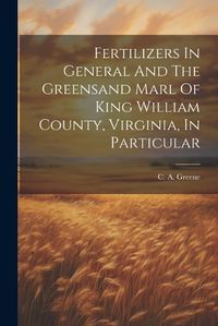 Cover image for Fertilizers In General And The Greensand Marl Of King William County, Virginia, In Particular