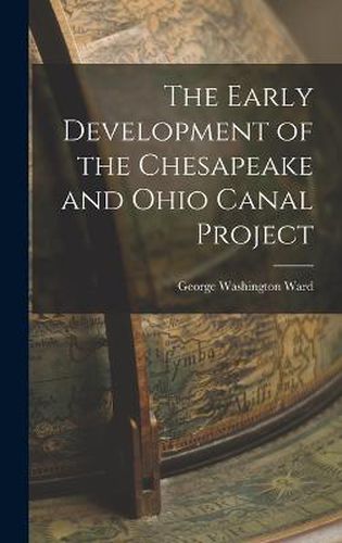 Cover image for The Early Development of the Chesapeake and Ohio Canal Project