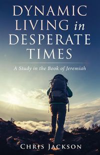 Cover image for Dynamic Living in Desperate Times: A Study in the Book of Jeremiah