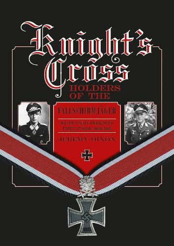 Knight's Crs Holders of the Fallschirmjager: Hitler's Elite Parachute Force at War, 1940-1945