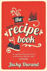 Cover image for The Little French Recipe Book: the heartwarming and emotional story of a son's quest to discover his father's final secrets