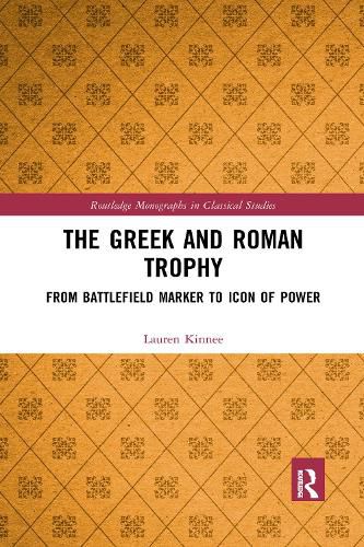 Cover image for The Greek and Roman Trophy: From Battlefield Marker to Icon of Power