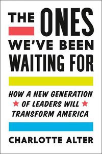 Cover image for The Ones We've Been Waiting for: How a New Generation of Leaders Will Transform America