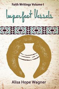 Cover image for Imperfect Vessels: Faith Writings Volume I