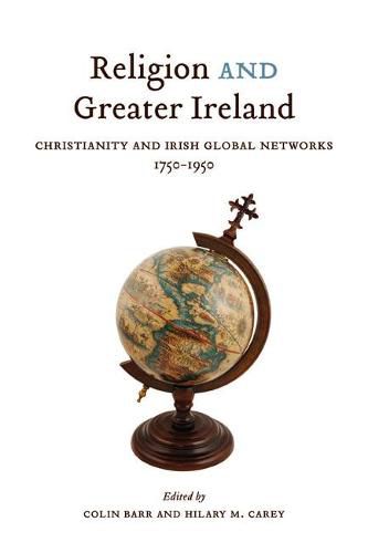 Religion and Greater Ireland: Christianity and Irish Global Networks, 1750-1950