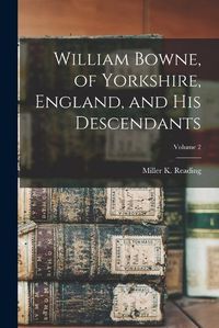 Cover image for William Bowne, of Yorkshire, England, and his Descendants; Volume 2