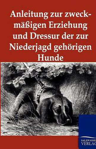 Cover image for Anleitung zur zweckmassigen Erziehung und Dressur der zur Niederjagd gehoerigen Hunde