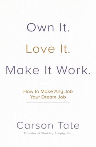 Cover image for Own It. Love It. Make It Work.: How to Make Any Job Your Dream Job