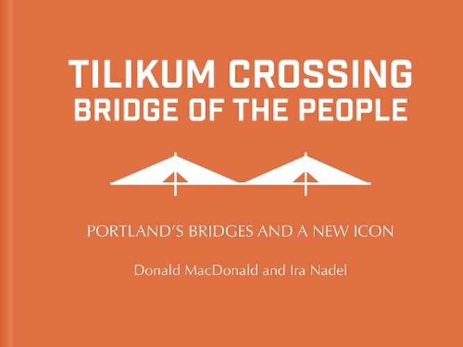 Cover image for Tilikum Crossing: Bridge of the People: Portland's Bridges and a New Icon