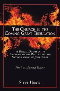Cover image for The Church in the Coming Great Tribulation: A Biblical Defense of the Posttribulational Rapture and the Second Coming of Jesus Christ