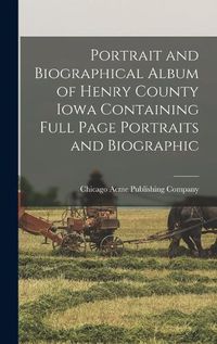 Cover image for Portrait and Biographical Album of Henry County Iowa Containing Full Page Portraits and Biographic