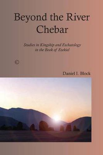 Cover image for Beyond the River Chebar: Studies in Kingship and Eschatology in the Book of Ezekiel