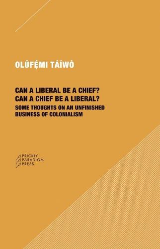 Cover image for Can a Liberal be a Chief? Can a Chief be a Liber - Some Thoughts on an Unfinished Business of Colonialism