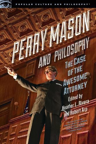 Perry Mason and Philosophy: The Case of the Awesome Attorney